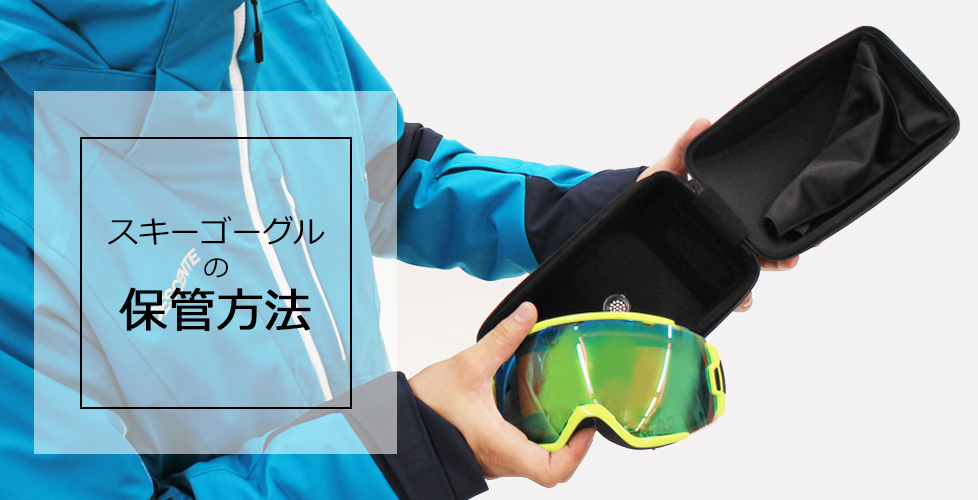 使用後や保管を正しく行って、スキーゴーグルを長く使おう!