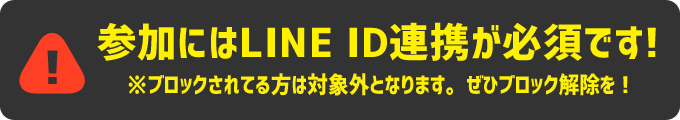 参加にはLINE ID連携が必須で、ブロックされている方は対象外となります